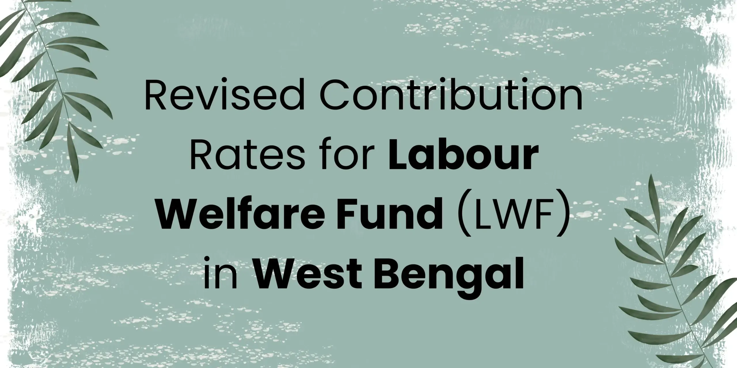 Revised Contribution Rates for Labour Welfare Fund (LWF) in West Bengal