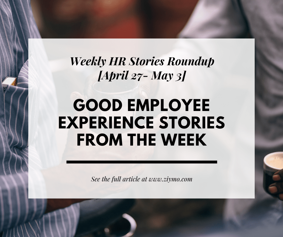 Good Employee Experience Stories from the week [April 27 – May 3]
