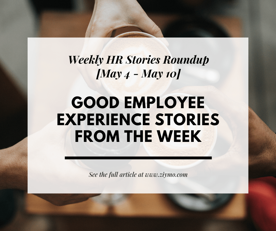 Good Employee Experience Stories from the week [May 4 – May 10]