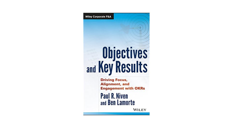 Objectives and Key Results: Driving Focus, Alignment, and Engagement with OKRs 